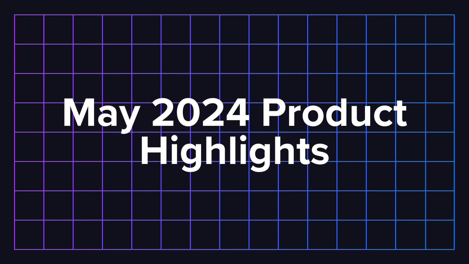 May 2024 Product Highlights