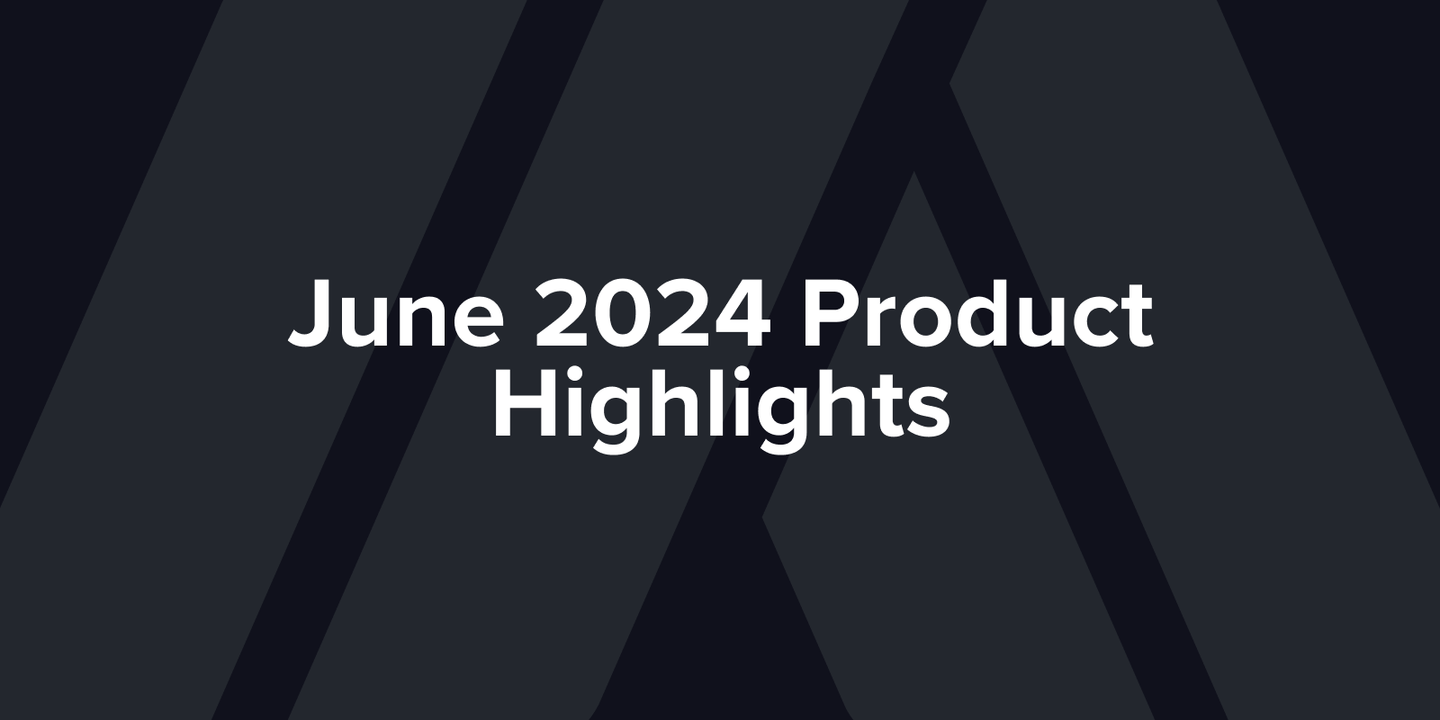 June 2024 Product Highlights