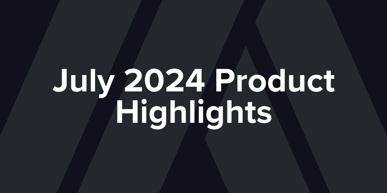 July 2024 Product Highlights