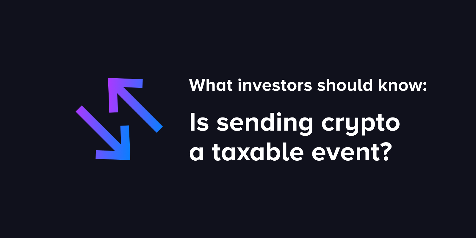 Is sending crypto a taxable event? What investors should know