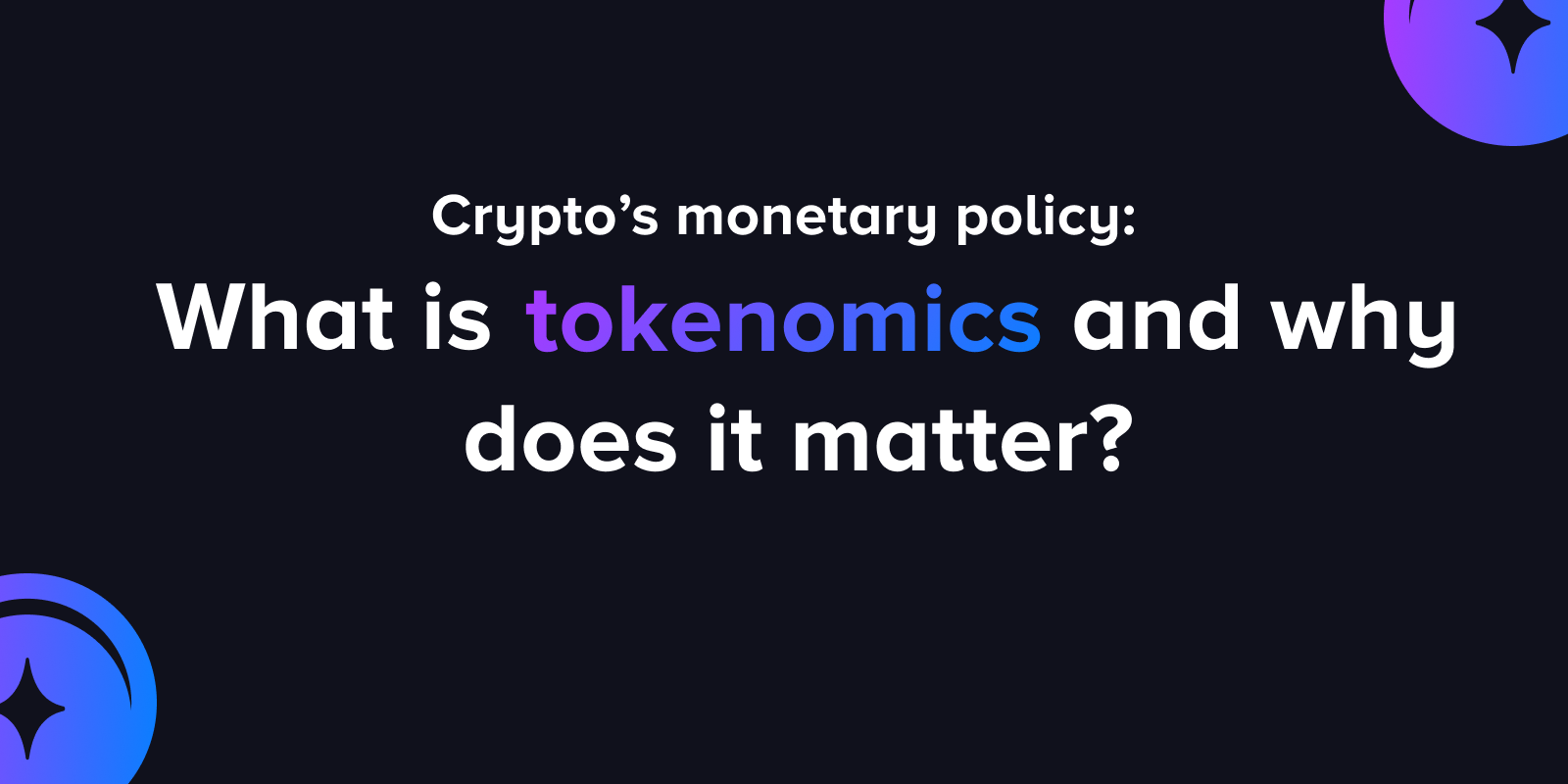 Crypto’s monetary policy: What is tokenomics and why does it matter?