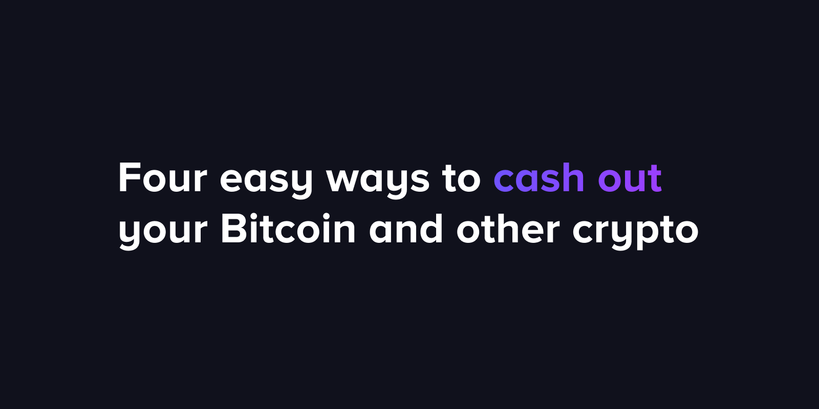 Four easy ways to cash out your Bitcoin and other crypto