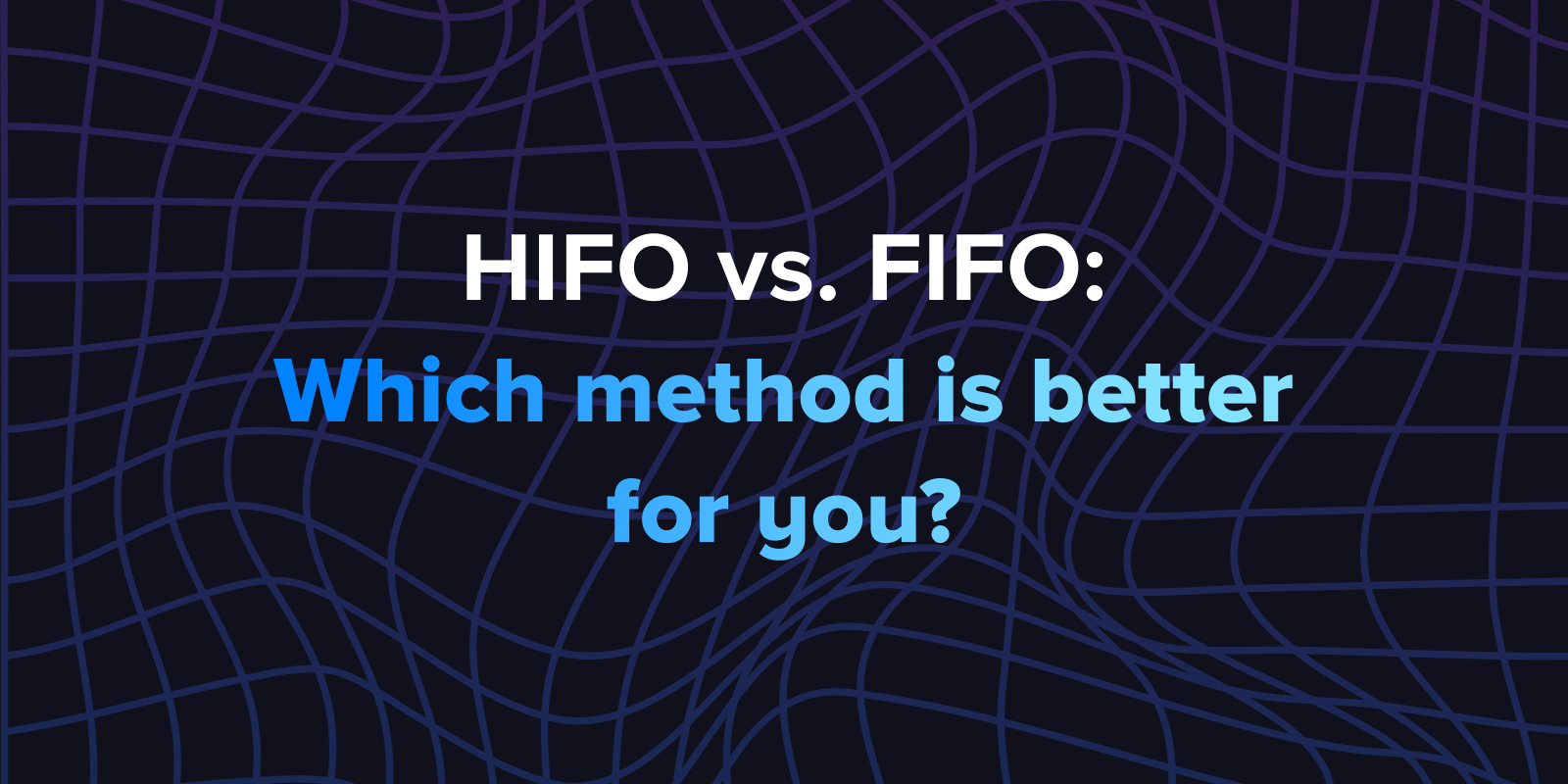 HIFO vs. FIFO: Which method is better for you?