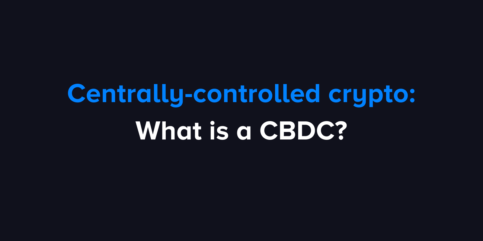 Centrally controlled crypto: What is a CBDC?