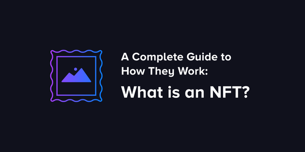 What is an NFT? A complete guide to how they work