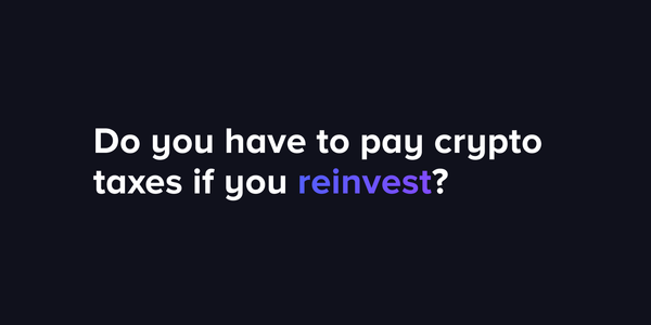 Do you have to pay crypto taxes if you reinvest?