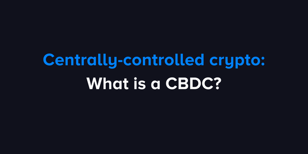 Centrally controlled crypto: What is a CBDC?